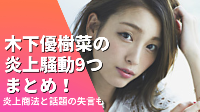 2022最新！木下優樹菜の炎上騒動9つまとめ！炎上商法と話題の失言エピも