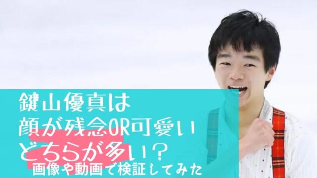 鍵山優真は顔が残念or可愛いどちらが多い 画像や動画で検証してみた Festival