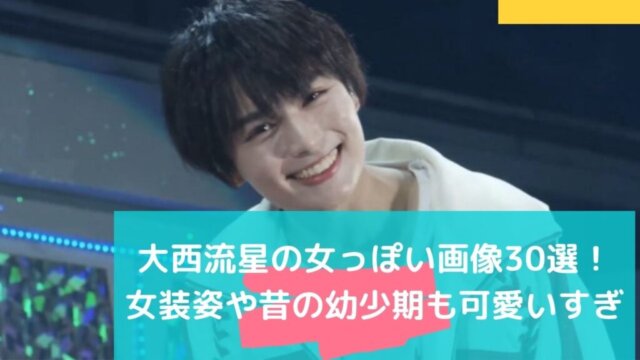 大西流星の女っぽい画像30選 女装姿や昔の幼少期も可愛いすぎ Festival