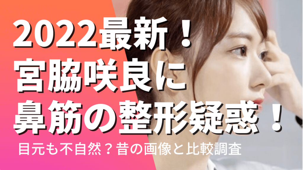 2022最新！宮脇咲良に鼻筋の整形疑惑!?目元も不自然？顔の変化を昔と画像比較