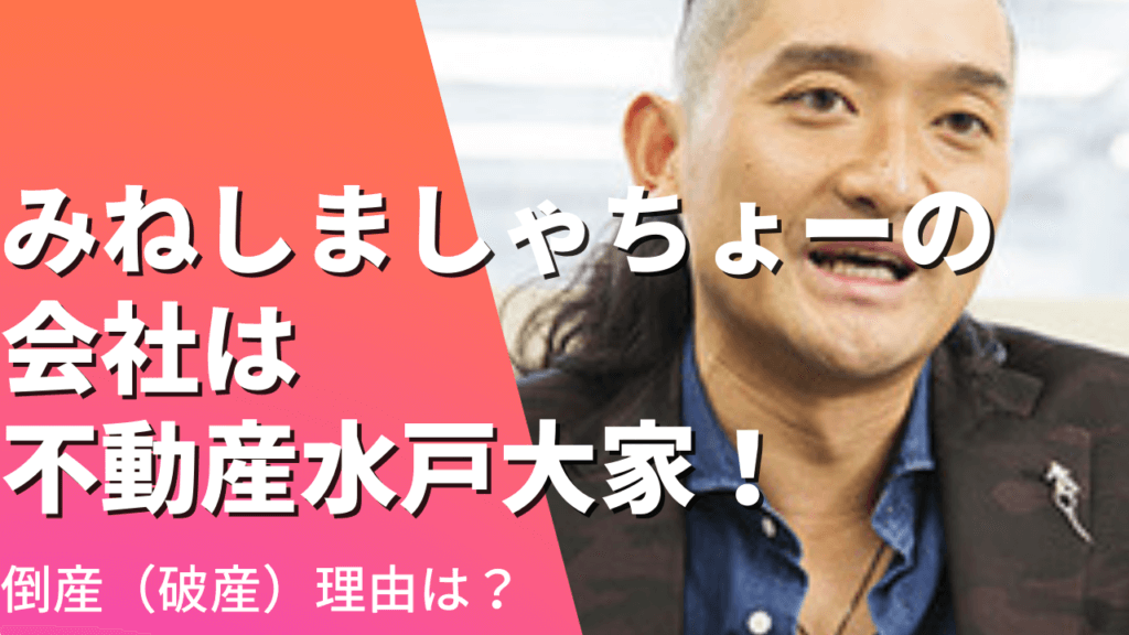 みねしましゃちょーの会社は不動産”水戸大家”！倒産(破産)理由は？