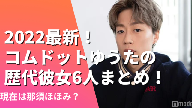 2022最新！コムドットゆうたの歴代彼女6人まとめ！現在は那須ほほみ？