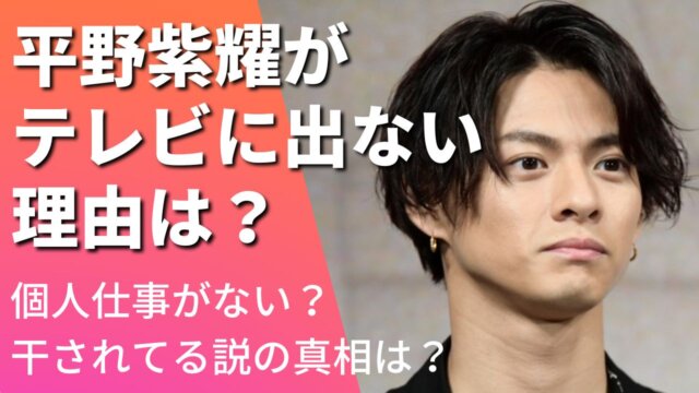 平野紫耀がテレビに出ない理由は？個人仕事がない＆干されてる説の真相は？