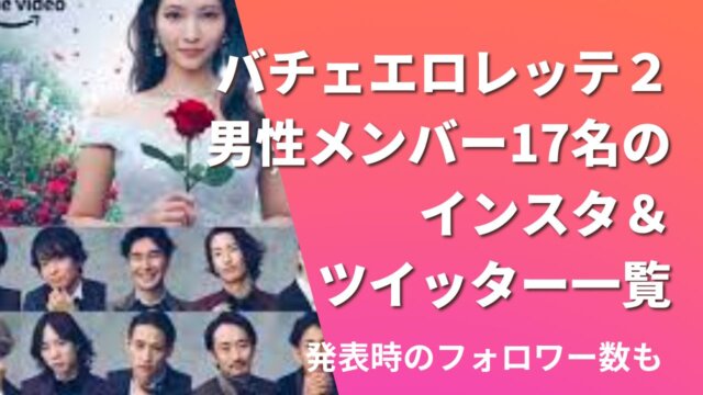 【バチェロレッテ２】男性メンバー17名のインスタ一覧！Twitterも