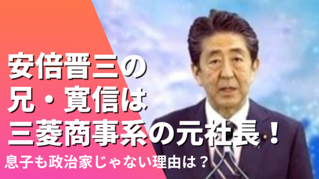 安倍晋三の兄・寛信は三菱商事系の元社長！息子も政治家じゃない理由は？