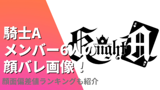 騎士Aメンバー6人の顔バレ画像！素顔の顔面偏差値ランキングも徹底調査