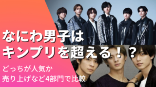 なにわ男子はキンプリを超える!?どっちが人気か売上など4部門で比較